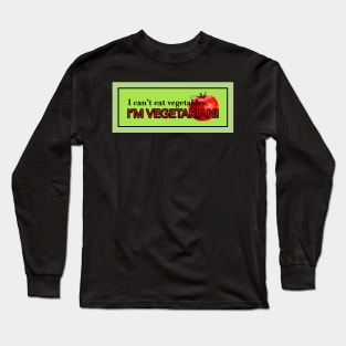 I can't eat vegetable's, I'M VEGETARIAN! Long Sleeve T-Shirt